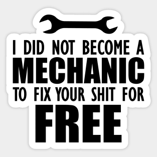 Mechanic - I did not become a mechanic to fix your shit for free Sticker